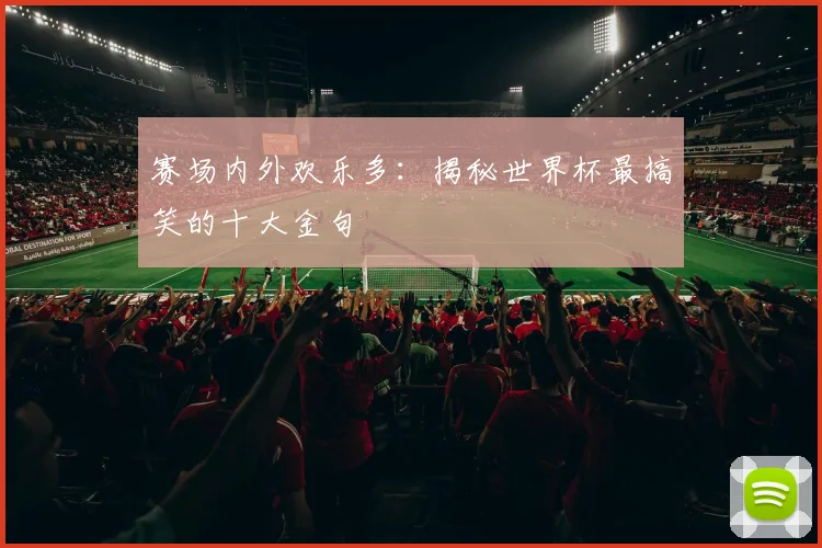 赛场内外欢乐多：揭秘世界杯最搞笑的十大金句